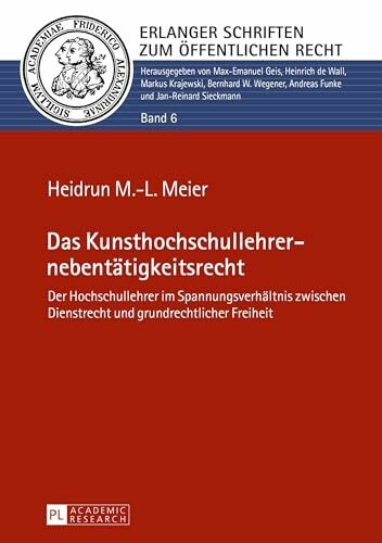 Das Kunsthochschullehrernebentätigkeitsrecht: Der Hochschullehrer im Spannungsverhältnis zwischen Dienstrecht und grundrechtlicher Freiheit (Erlanger Schriften zum Öffentlichen Recht, Band 6)