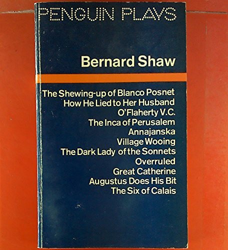 Selected One Act Plays: The Shewing-up of Blanco Posnet;How He Lied Toher Husband;O'flaherty V.C.;the Inca of Perusalem;Annajanska, the Bolshevik ... Augustus Does His Bit; the Six of Calais