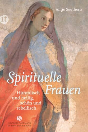 Spirituelle Frauen: Himmlisch und heilig, schön und rebellisch (Elisabeth Sandmann im insel taschenbuch)