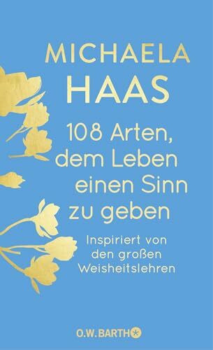 108 Arten, dem Leben einen Sinn zu geben: Inspiriert von den großen Weisheitslehren (O. W. Barth-Bibliothek der Spiritualität)