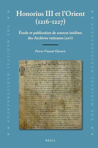 Honorius III Et l'Orient (1216-1227): Étude Et Publication de Sources Inédites Des Archives Vaticanes (Asv): Etude et publication de sources inedites ... (The Medieval Mediterranean, 97, Band 97)