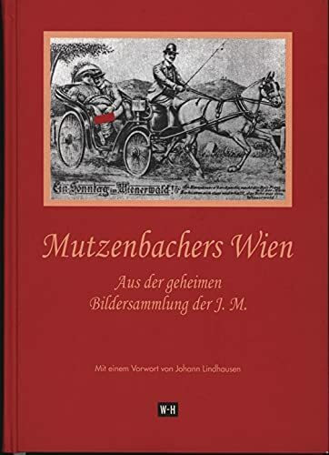 Mutzenbachers Wien: Aus der geheimen Bildersammlung der J. M. Mit einem Vorwort von Johann Lindhausen