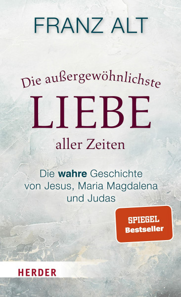 Die außergewöhnlichste Liebe aller Zeiten: Die wahre Geschichte von Jesus, Maria Magdalena und Judas