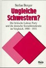 Ungleiche Schwestern?: Die britische Labour Party und die deutsche Sozialdemokratie im Vergleich 1900-1931 (Politik- und Gesellschaftsgeschichte)