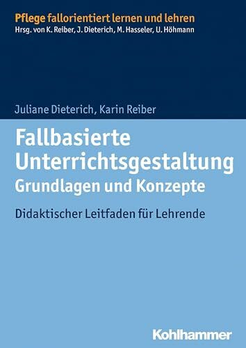 Fallbasierte Unterrichtsgestaltung Grundlagen und Konzepte: Didaktischer Leitfaden für Lehrend...