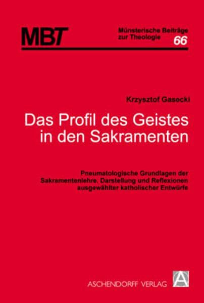 Das Profil des Geistes in den Sakramenten: Pneumatologische Grundlagen der Sakramentenlehre. Darstellung und Reflexionen ausgewählter katholischer Entwürfe (Münsterische Beiträge zur Theologie)