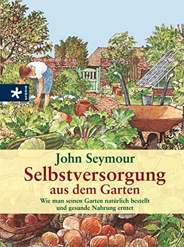 Selbstversorgung aus dem Garten: Wie man seinen Garten natürlich bestellt und gesunde Nahrung erntet Selbstversorgung aus dem Garten: Wie man seinen Garten natürlich bestellt und gesunde Nahrung erntet