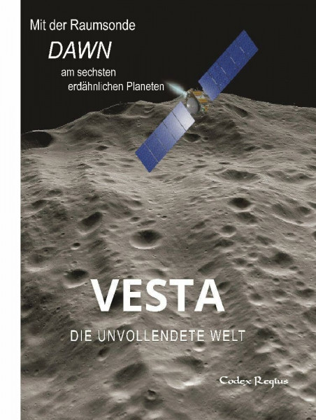 Vesta: Die unvollendete Welt: Mit der Raumsonde Dawn zum sechsten erdähnlichen Planeten