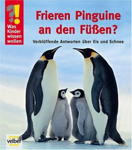 Frieren Pinguine an den Füßen?: Verblüffende Antworten über Eis und Schnee