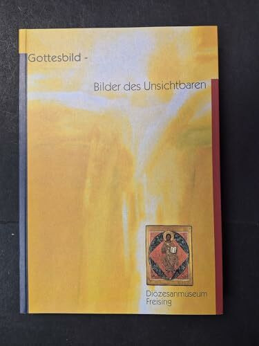 Gottesbild - Bilder des Unsichtbaren: Diözesanmuseum für christliche Kunst des Erzbistums München und Freising: Kataloge und Schriften