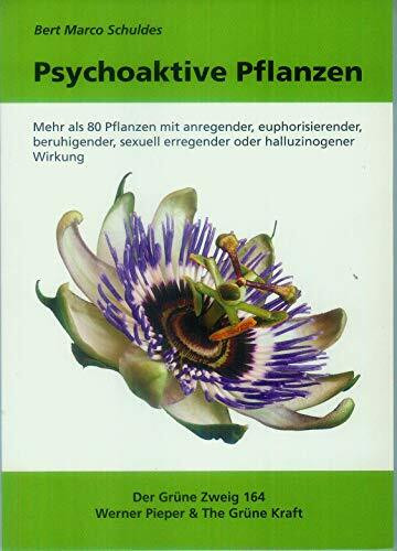 Psychoaktive Pflanzen: Mehr als 80 Pflanzen mit anregender, euphorisierender, beruhigender, sexuell erregender oder halluzinogener Wirkung