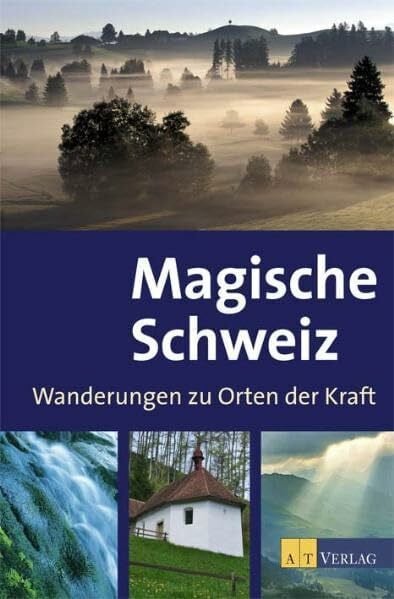 Magische Schweiz: Wanderungen zu Orten der Kraft