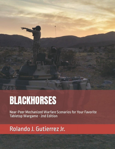BLACKHORSES: Near-Peer Mechanized Warfare Scenarios for Your Favorite Tabletop Wargame 2nd Edition