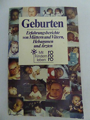 Geburten: Erfahrungsberichte von Müttern und Vätern, Hebammen und Ärzten (rororo sachbuch)