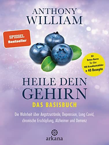 Heile dein Gehirn – Das Basisbuch: Die Wahrheit über Angstzustände, Depression, Long Covid, chronische Erschöpfung, Alzheimer und Demenz - Schutz und Heilung für unser wichtigstes Organ
