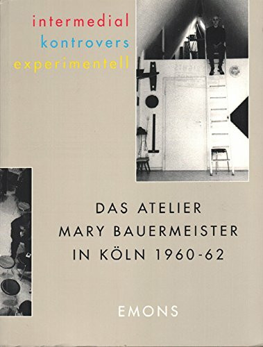 Intermedial - kontrovers - experimentell: Das Atelier Mary Bauermeister in Köln 1960-1962