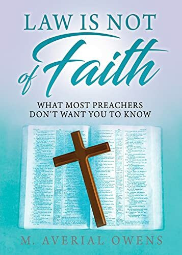 Law Is Not of Faith: What Most Preachers Don't Want You to Know