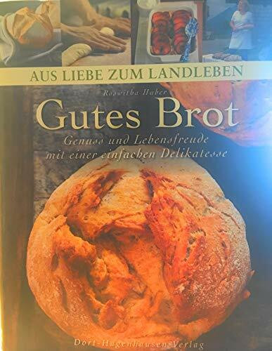 Gutes Brot: Genuss und Lebensfreude mit einer einfachen Delikatesse (Aus Liebe zum Landleben)