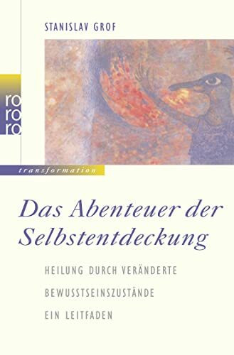 Das Abenteuer der Selbstentdeckung: Heilung durch veränderte Bewußtseinszustände: Ein Leitfaden