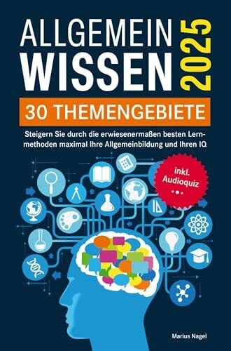 Allgemeinwissen - 30 Themengebiete - Inkl. Audioquiz: Steigern Sie durch die erwiesenermaßen besten Lernmethoden maximal Ihre Allgemeinbildung und Ihren IQ