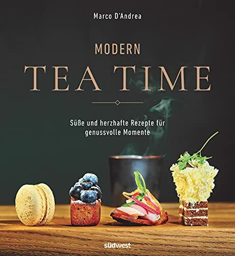 Modern Tea Time: Gemeinsam genießen - süße und salzige Rezepte für jeden Anlass