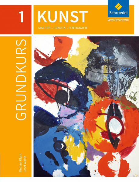 Grundkurs Kunst - Ausgabe 2016 für die Sekundarstufe II: Band 1: Malerei, Grafik, Fotografie: Malerei, Grafik, Fotografie - Ausgabe 2016
