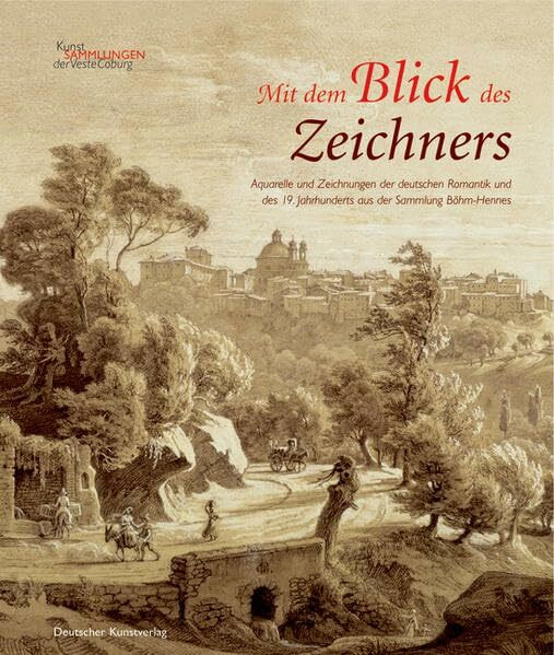 Mit dem Blick des Zeichners: Aquarelle und Zeichnungen der deutschen Romantik und des 19. Jahrhunderts aus der Sammlung Böhm-Hennes