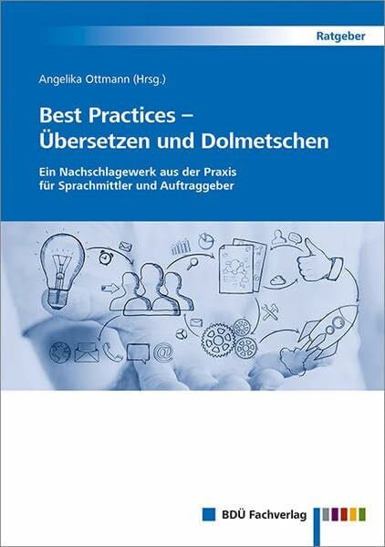 Best Practices – Übersetzen und Dolmetschen: Ein Nachschlagewerk aus der Praxis für Sprachmittler und Auftraggeber
