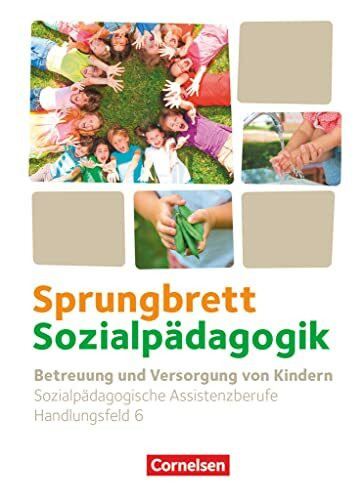 Sprungbrett Sozialpädagogik - Kinderpflege, Sozialpädagogische Assistenz und Sozialassistenz - Sozialpädagogische Assistenzkräfte - Handlungsfeld 6: ... Assistenzkräfte, Handlungsfeld 6)