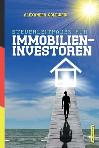 Steuerleitfaden für Immobilieninvestoren: Der ultimative Steuerratgeber für Privatinvestitionen in Wohnimmobilien (Goldwein Immobilien- & Finanzratgeber)