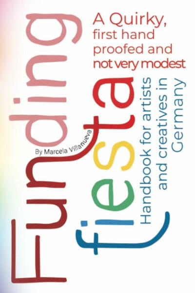 Funding Fiesta: A Quirky, First-Hand Proofed, and Not Very Modest Handbook for Artists and Creatives in Germany