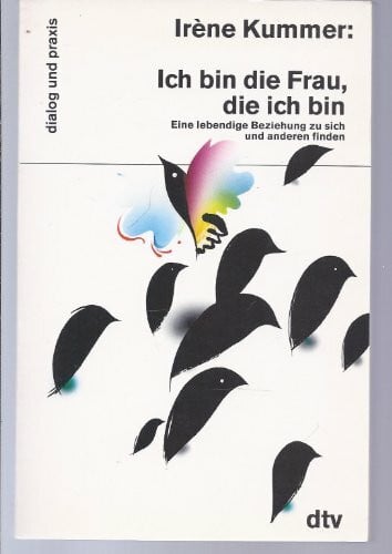 Ich bin die Frau, die ich bin: Eine lebendige Beziehung zu sich und anderen finden (dtv dialog und praxis)