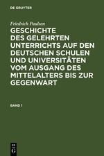 Friedrich Paulsen: Geschichte des gelehrten Unterrichts auf den deutschen Schulen und Universitäten vom Ausgang des Mittelalters bis zur Gegenwart. Band 1