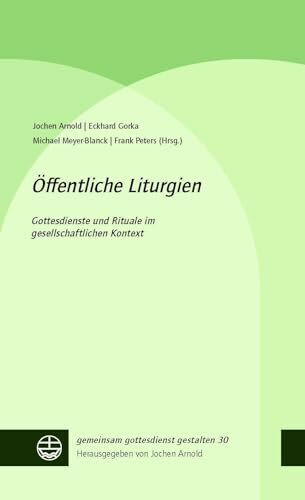 Öffentliche Liturgien: Gottesdienste und Rituale im gesellschaftlichen Kontext (gemeinsam gottesdienst gestalten (ggg))