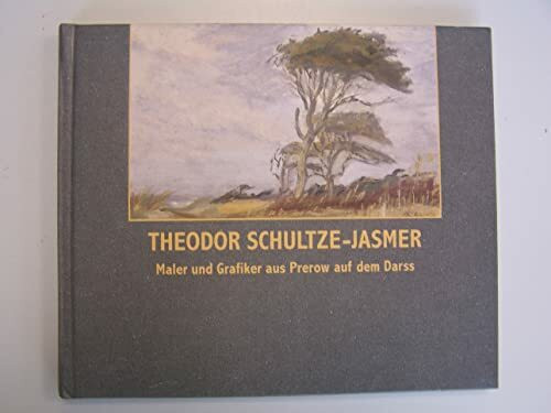 Theodor Schultze-Jasmer: Ein Maler und Grafiker aus Prerow auf dem Darss