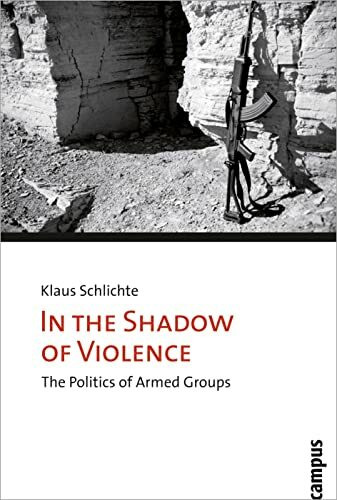 In the Shadow of Violence: The Politics of Armed Groups (Mikropolitik der Gewalt, 1)