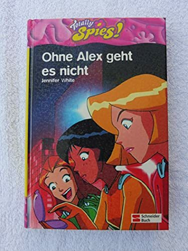 Totally Spies / Nach der Zeichentrickserie: Totally Spies / Ohne Alex geht es nicht: Nach der Zeichentrickserie