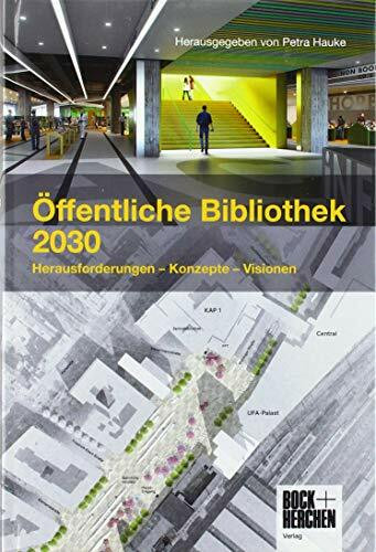Öffentliche Bibliothek 2030: Herausforderungen - Konzepte - Visionen