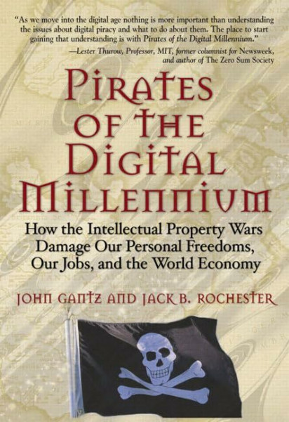 Pirates of the Digital Millennium: How the Intellectual Property Wars Damage Our Personal Freedoms, Our Jobs, and the World Economy