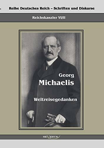 Reichskanzler Georg Michaelis – Weltreisegedanken: Aus Fraktur übertragen (Reihe Deutsches Reich – Schriften und Diskurse: Reichskanzler)