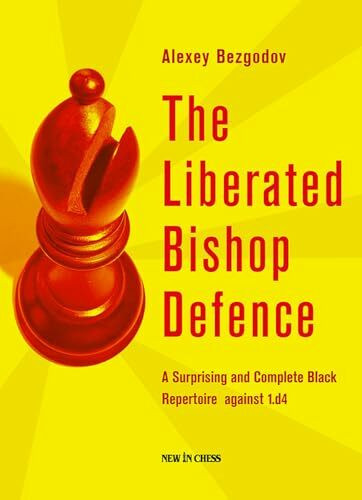 The Liberated Bishop Defence: A Surprising and Complete Black Repertoire Against 1.D4