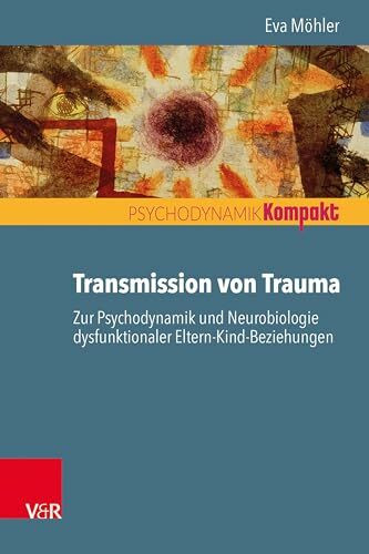 Transmission von Trauma: Zur Psychodynamik und Neurobiologie dysfunktionaler Eltern-Kind-Beziehungen (Psychodynamik kompakt)