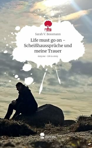 Life must go on - Scheißhaussprüche und meine Trauer. Life is a Story - story.one