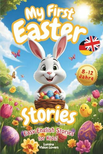 My First Easter Stories: 10 Kurzgeschichten auf Englisch für Kinder von 8 - 12, Ideal für die Ferien, Ostern Geschenke, interaktives Englisch lernen