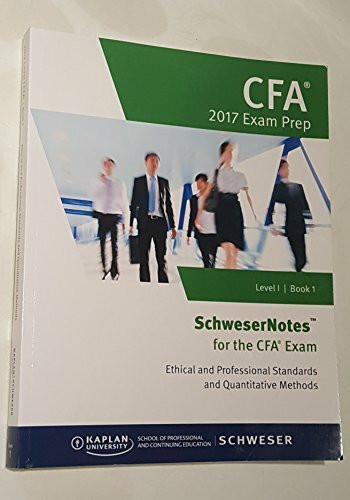 CFA 2017 Exam Prep: Level 1 / Book 1; Ethical and Professional Standards & Quantitative Methods