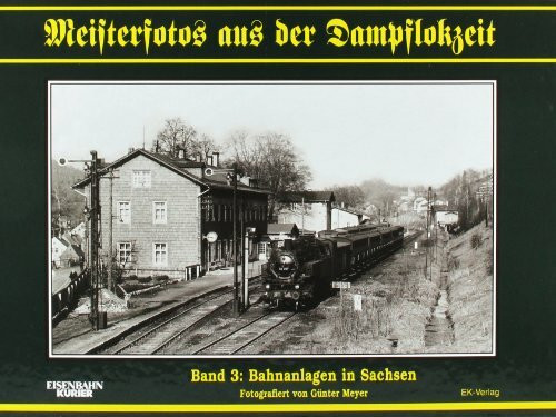 Meisterfotos aus der Dampflokzeit, Bd.3, Bahnanlagen in Sachsen und der Rbd Dresden