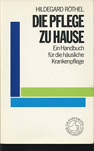 Die Pflege zu Hause: Ein Handbuch für die häusliche Krankenpflege (Ratgeber Ehrenwirth)