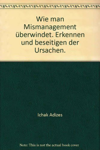 Wie man Mismanagement überwindet. Erkennen und beseitigen der Ursachen.