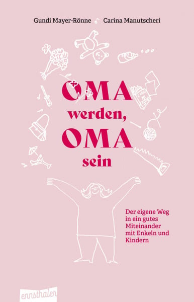 Oma werden, Oma sein: Der eigene Weg in ein gutes Miteinander mit Enkeln und Kindern