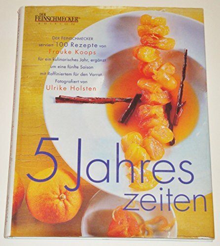 5 Jahreszeiten. Der Feinschmecker serviert 100 Rezepte von Frauke Koops für ein kulinarisches Jahr, ergänzt um eine fünfte Saison mit Raffiniertem für den Vorrat